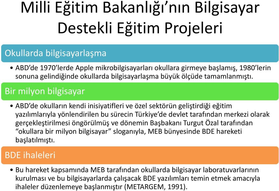 Bir milyon bilgisayar ABD de okulların kendi inisiyatifleri ve özel sektörün geliştirdiği eğitim yazılımlarıyla yönlendirilen bu sürecin Türkiye de devlet tarafından merkezi olarak gerçekleştirilmesi