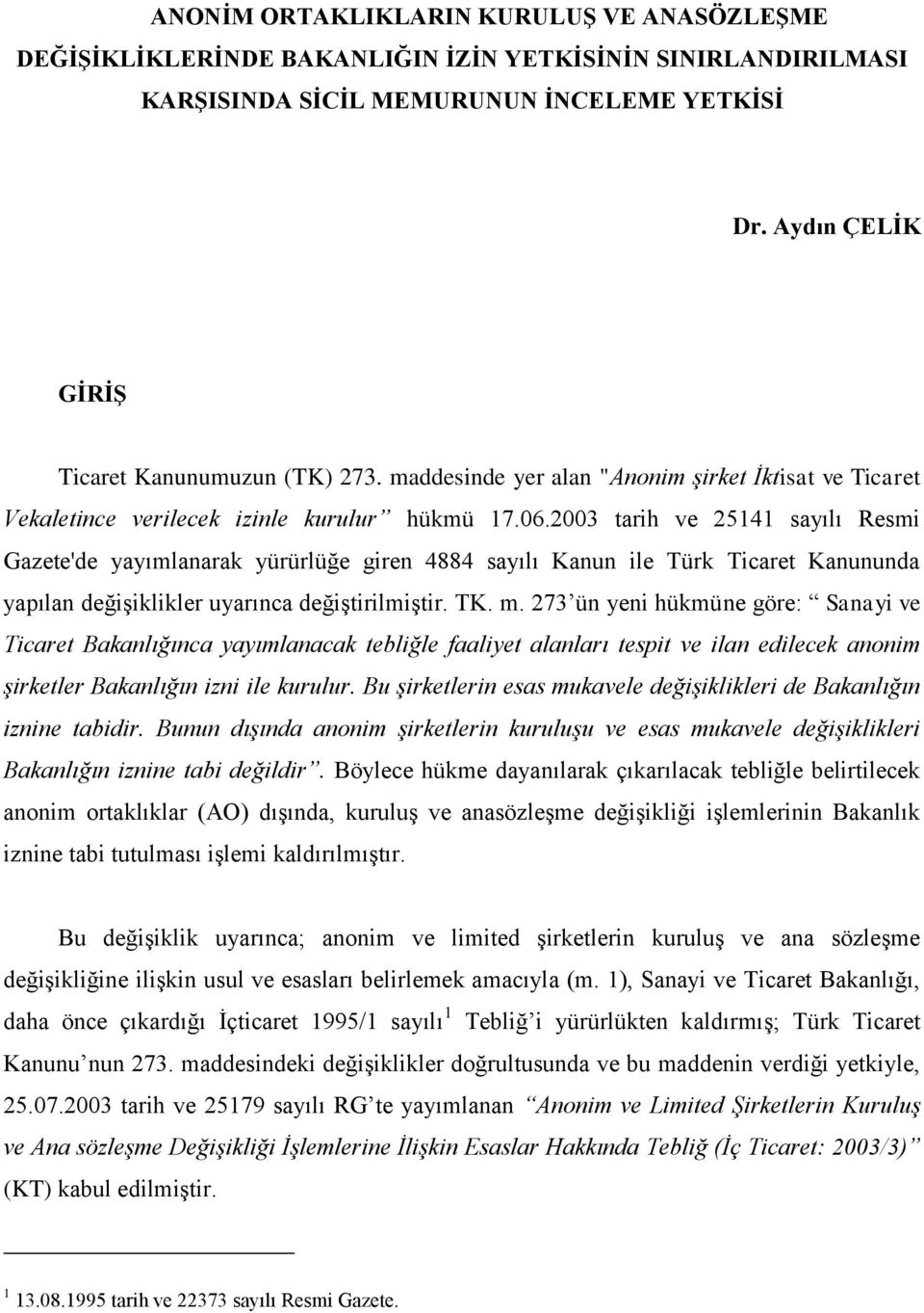 2003 tarih ve 25141 sayılı Resmi Gazete'de yayımlanarak yürürlüğe giren 4884 sayılı Kanun ile Türk Ticaret Kanununda yapılan değişiklikler uyarınca değiştirilmiştir. TK. m.