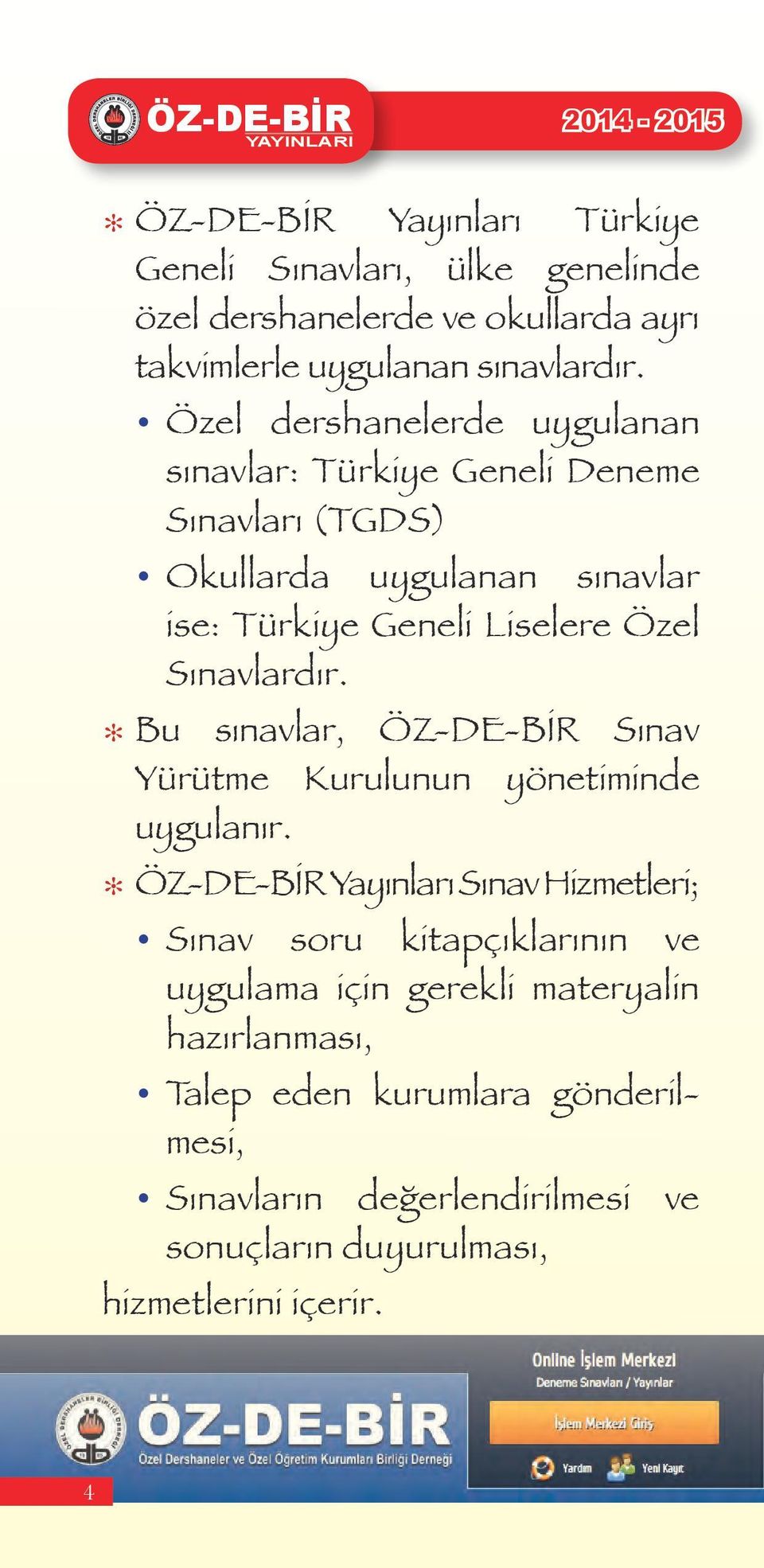 Sınavlardır. [ Bu sınavlar, Sınav Yürütme Kurulunun yönetiminde uygulanır.