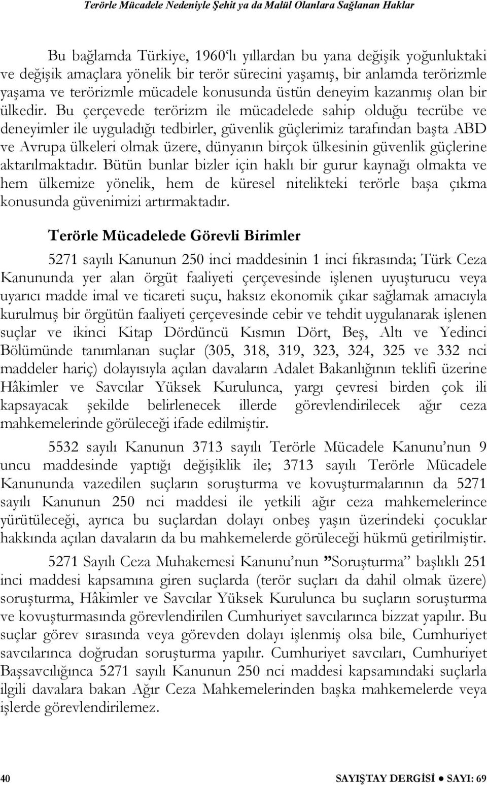 Bu çerçevede terörizm ile mücadelede sahip olduğu tecrübe ve deneyimler ile uyguladığı tedbirler, güvenlik güçlerimiz tarafından başta ABD ve Avrupa ülkeleri olmak üzere, dünyanın birçok ülkesinin