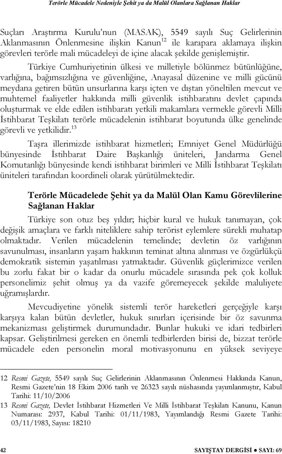 Türkiye Cumhuriyetinin ülkesi ve milletiyle bölünmez bütünlüğüne, varlığına, bağımsızlığına ve güvenliğine, Anayasal düzenine ve milli gücünü meydana getiren bütün unsurlarına karşı içten ve dıştan