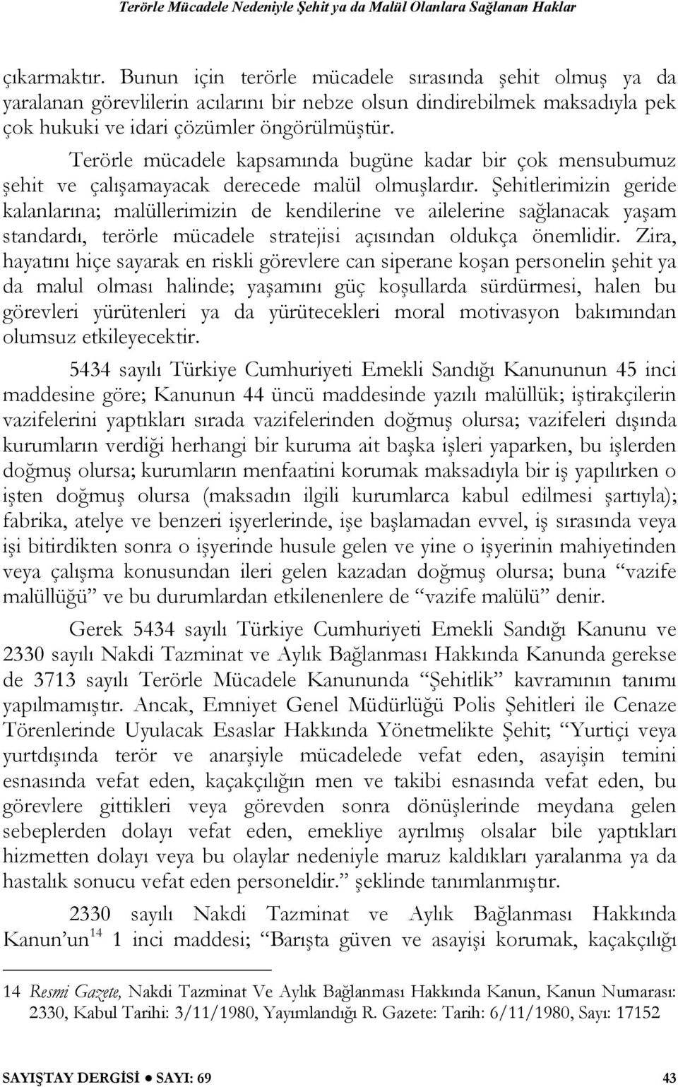 Şehitlerimizin geride kalanlarına; malüllerimizin de kendilerine ve ailelerine sağlanacak yaşam standardı, terörle mücadele stratejisi açısından oldukça önemlidir.