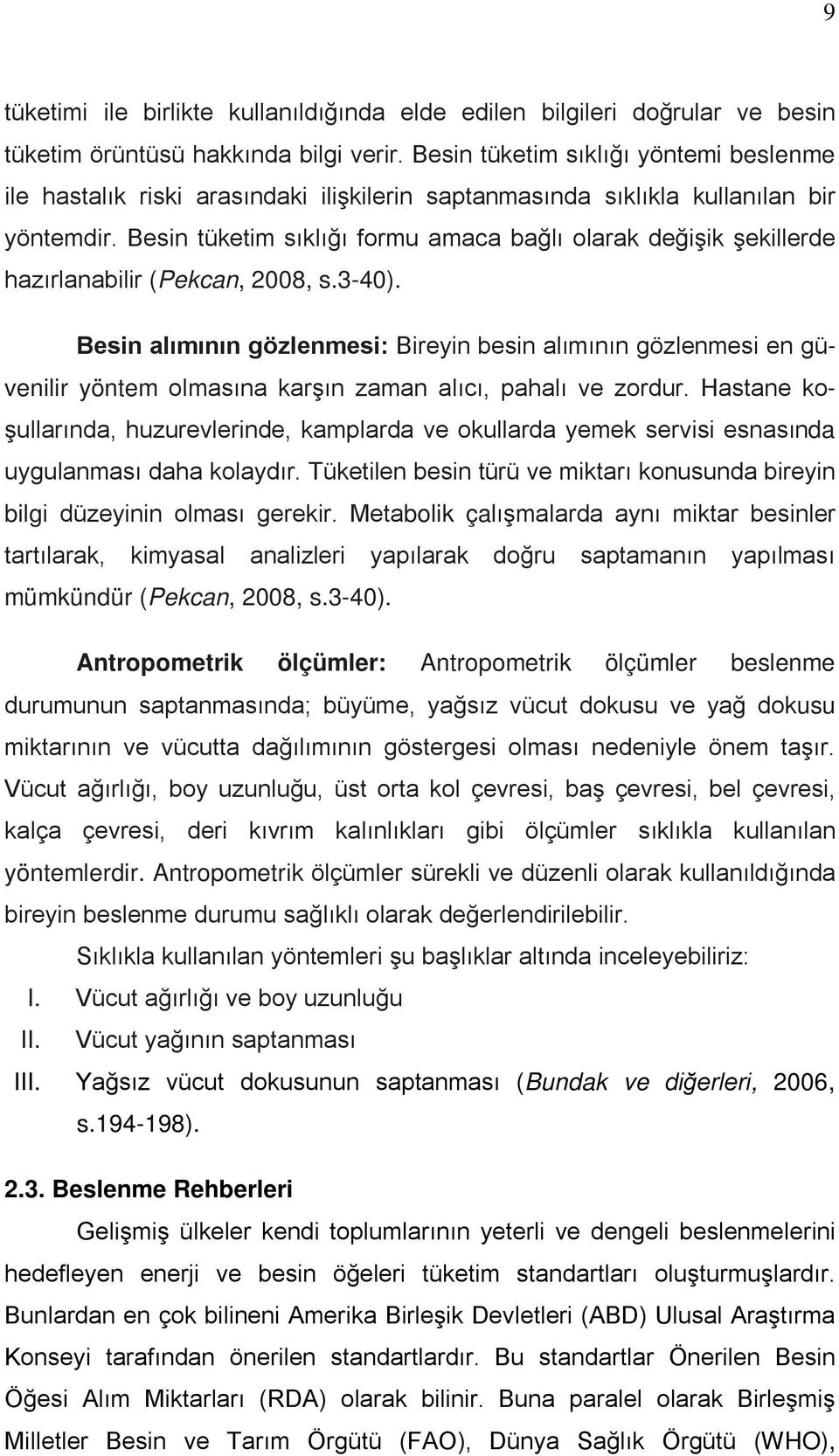 Besin tüketim sıklığı formu amaca bağlı olarak değişik şekillerde hazırlanabilir (Pekcan, 2008, s.3-40).