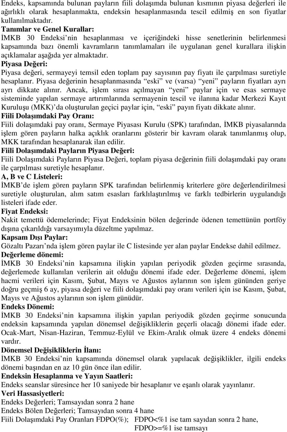 açıklamalar aşağıda yer almaktadır. Piyasa Değeri: Piyasa değeri, sermayeyi temsil eden toplam pay sayısının pay fiyatı ile çarpılması suretiyle hesaplanır.