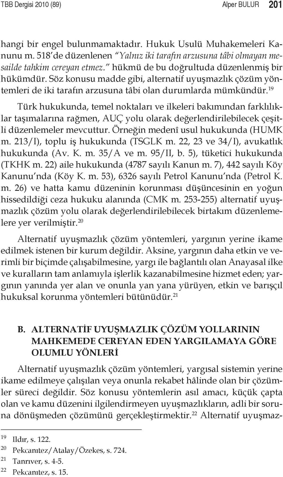 19 Türk hukukunda, temel noktaları ve ilkeleri bakımından farklılıklar taşımalarına rağmen, AUÇ yolu olarak değerlendirilebilecek çeşitli düzenlemeler mevcuttur. Örneğin medenî usul hukukunda (HUMK m.