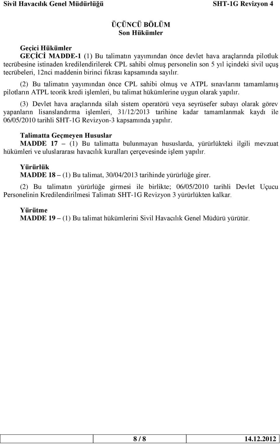 (2) Bu talimatın yayımından önce CPL sahibi olmuş ve ATPL sınavlarını tamamlamış pilotların ATPL teorik kredi işlemleri, bu talimat hükümlerine uygun olarak yapılır.