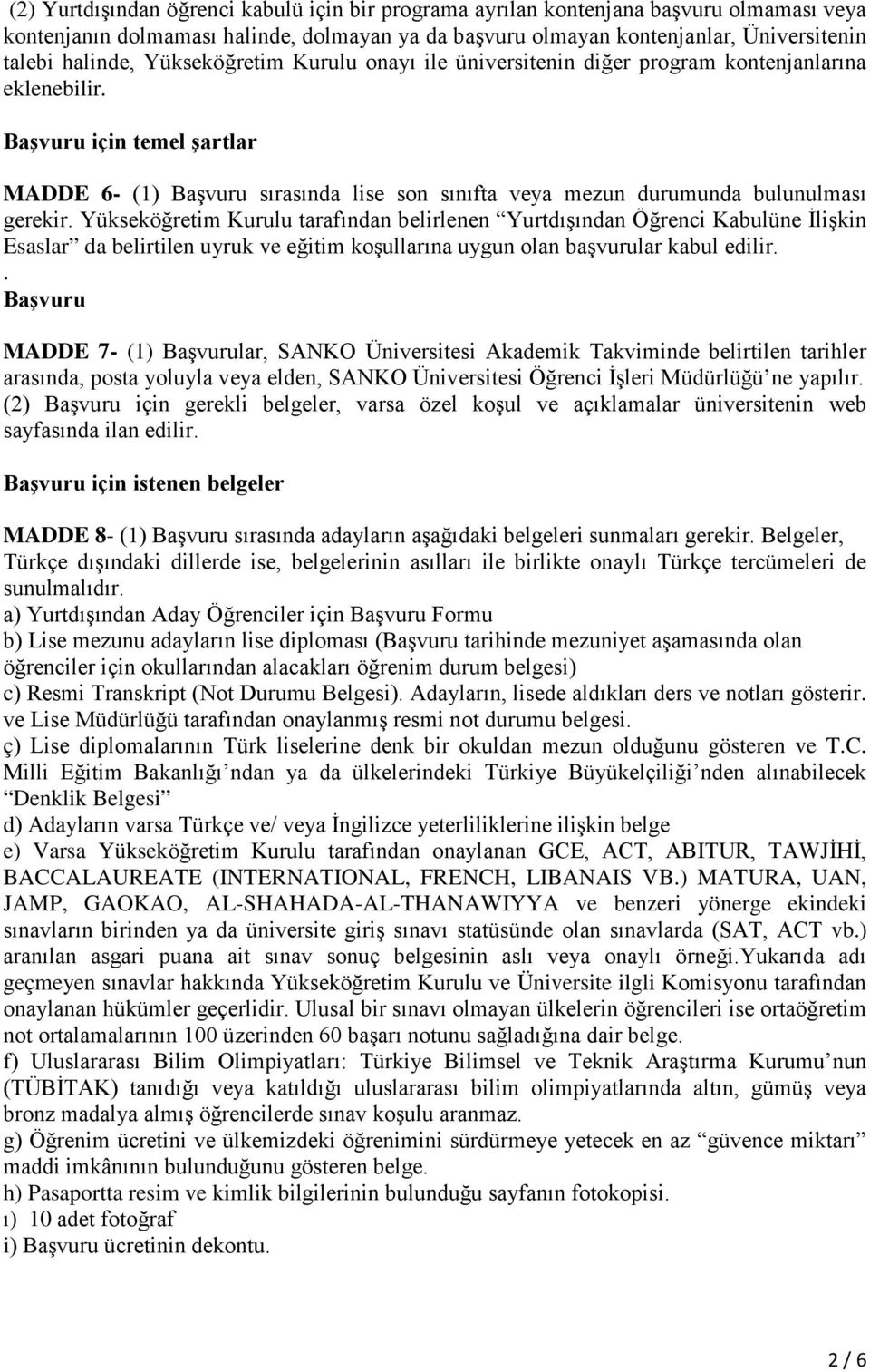 Başvuru için temel şartlar MADDE 6- (1) Başvuru sırasında lise son sınıfta veya mezun durumunda bulunulması gerekir.