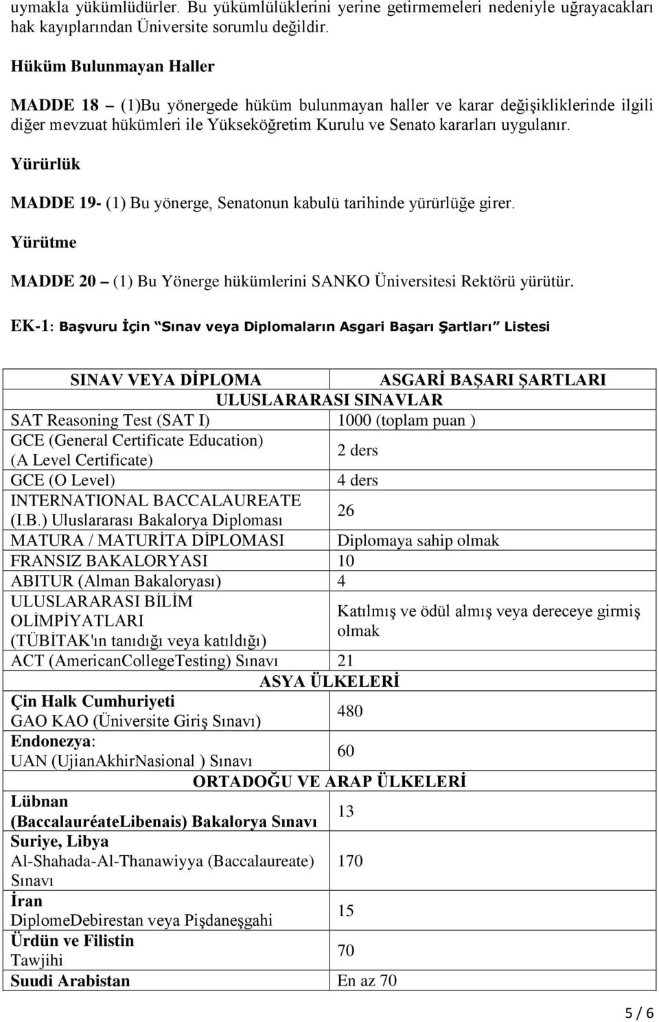 Yürürlük MADDE 19- (1) Bu yönerge, Senatonun kabulü tarihinde yürürlüğe girer. Yürütme MADDE 20 (1) Bu Yönerge hükümlerini SANKO Üniversitesi Rektörü yürütür.