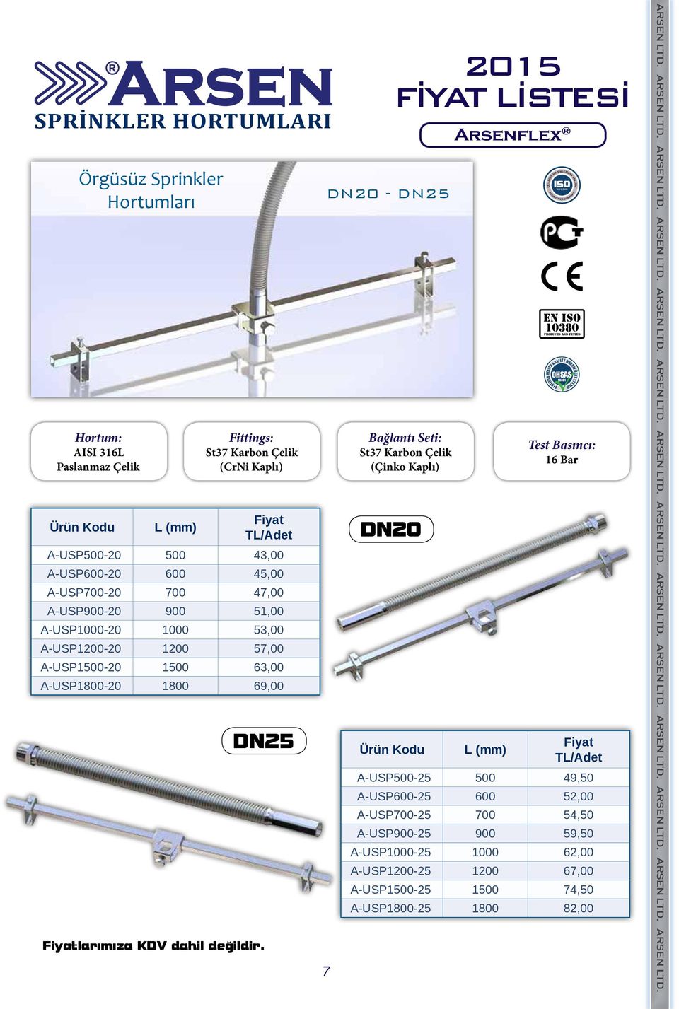 A-USP1800-20 1800 69,00 25 7 20-25 Bağlantı Seti: St37 Karbon Çelik (Çinko Kaplı) 20 Ürün Kodu L (mm) ISO Test Basıncı: 16 Bar Fiyat A-USP500-25 500 49,50 A-USP600-25 600 52,00 A-USP700-25