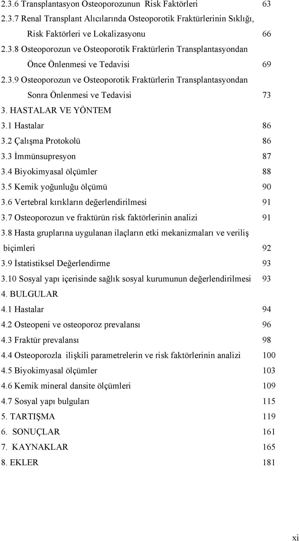 4 Biyokimyasal ölçümler 88 3.5 Kemik yoğunluğu ölçümü 90 3.6 Vertebral kırıkların değerlendirilmesi 91 3.7 Osteoporozun ve fraktürün risk faktörlerinin analizi 91 3.