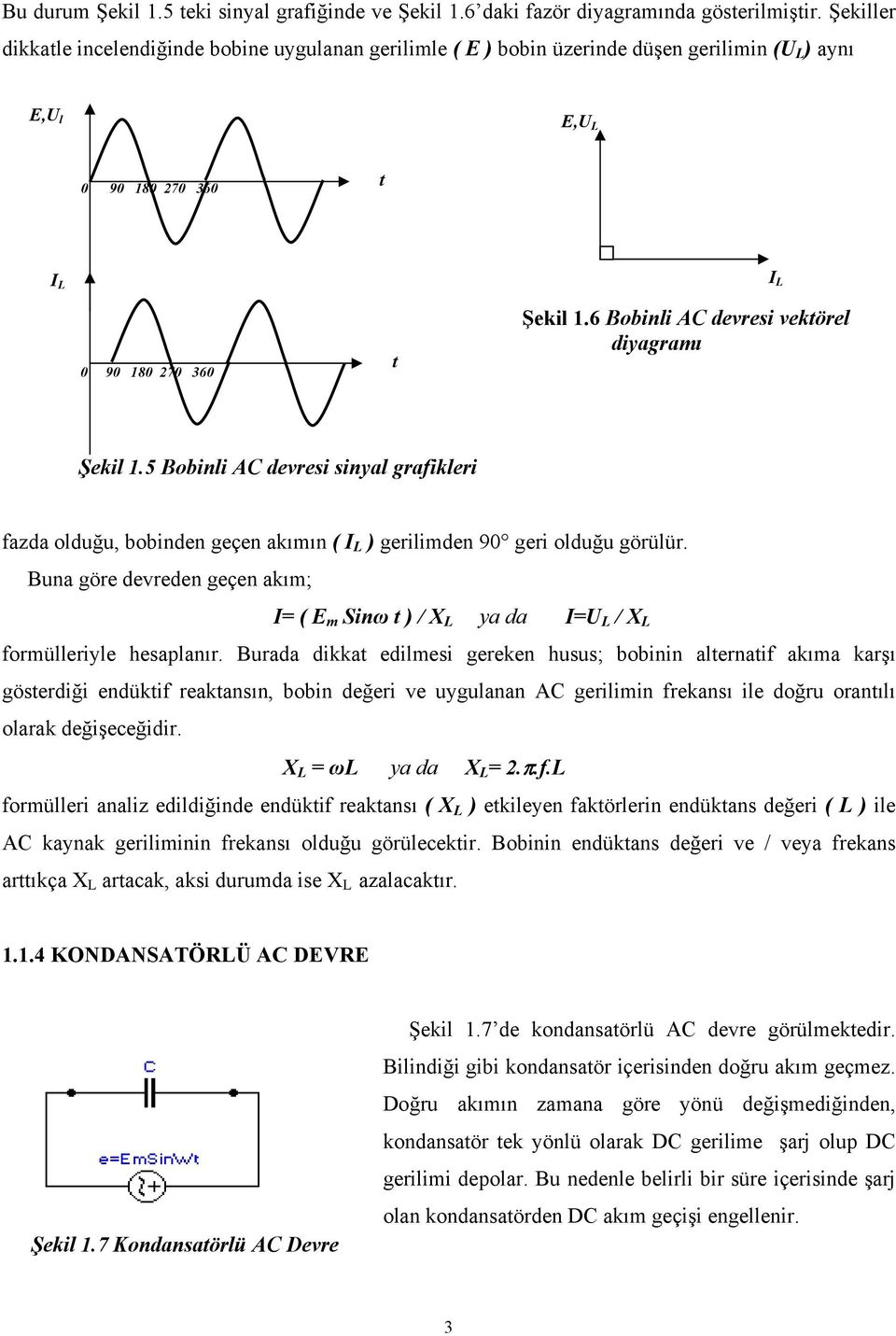 6 Bobinli AC devresi vektörel diyagramı Şekil.5 Bobinli AC devresi sinyal grafikleri fazda olduğu, bobinden geçen akımın ( I L ) gerilimden 90 geri olduğu görülür.