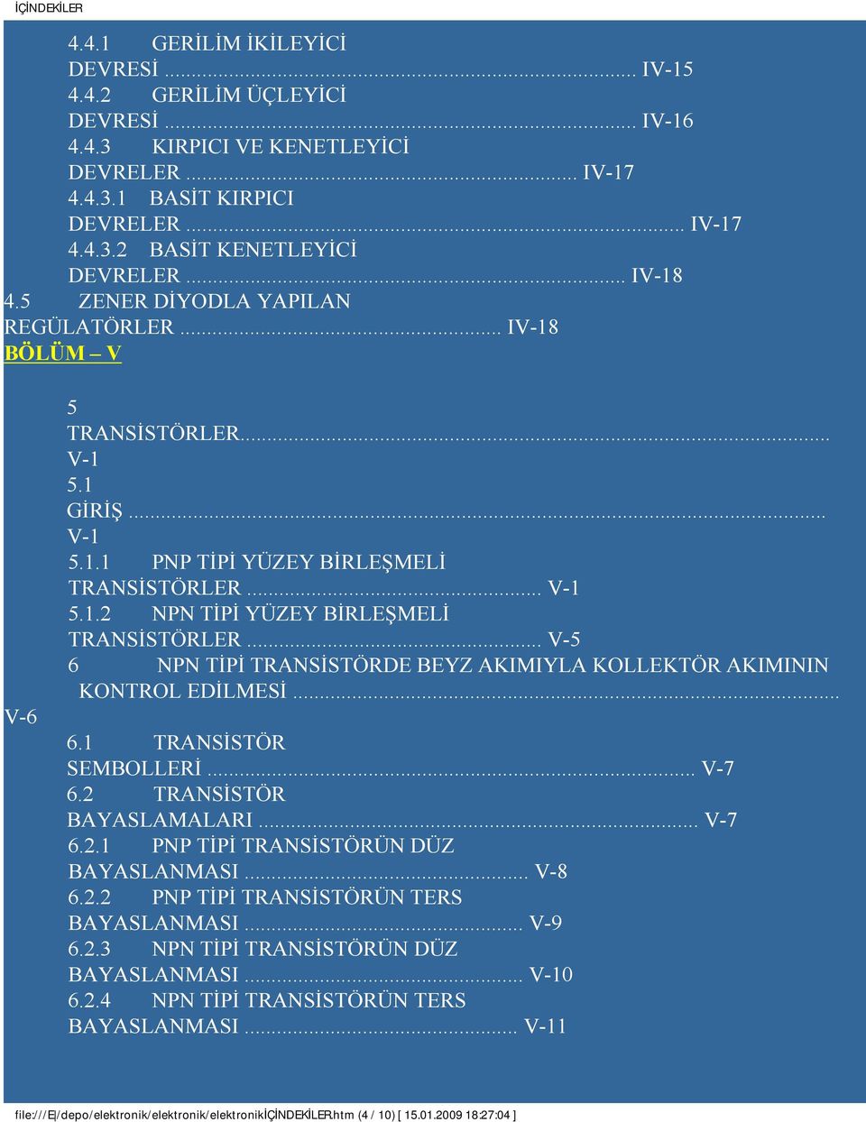 .. V-5 6 NPN TİPİ TRANSİSTÖRDE BEYZ AKIMIYLA KOLLEKTÖR AKIMININ KONTROL EDİLMESİ... 6. TRANSİSTÖR SEMBOLLERİ... V-7 6.2 TRANSİSTÖR BAYASLAMALARI... V-7 6.2. PNP TİPİ TRANSİSTÖRÜN DÜZ BAYASLANMASI.