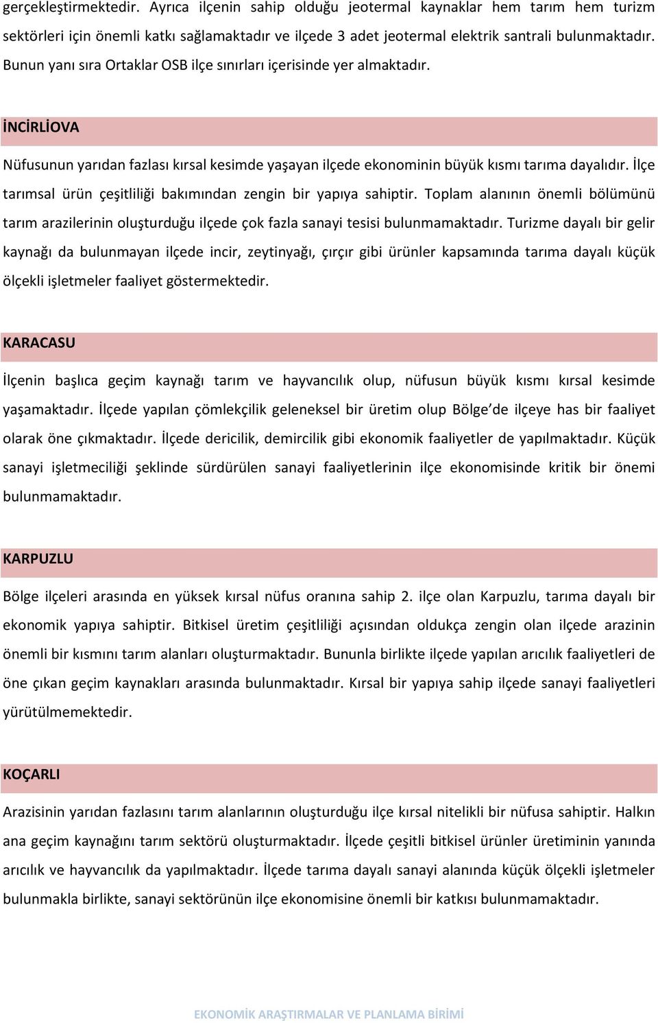 İlçe tarımsal ürün çeşitliliği bakımından zengin bir yapıya sahiptir. Toplam alanının önemli bölümünü tarım arazilerinin oluşturduğu ilçede çok fazla sanayi tesisi bulunmamaktadır.