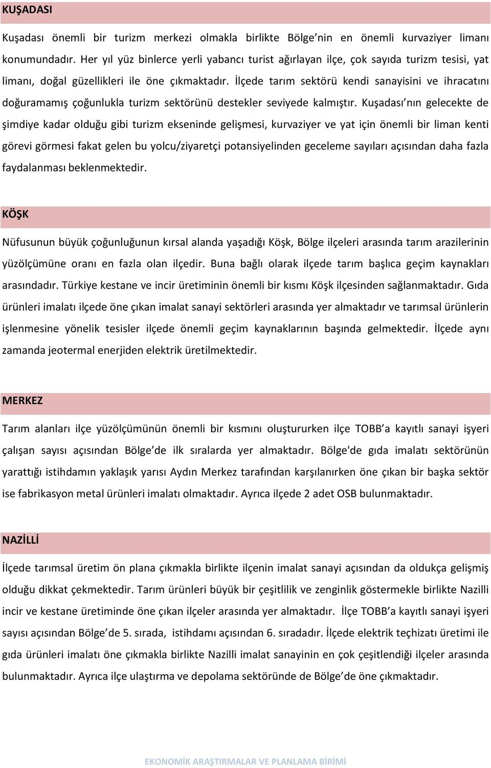 İlçede tarım sektörü kendi sanayisini ve ihracatını doğuramamış çoğunlukla turizm sektörünü destekler seviyede kalmıştır.