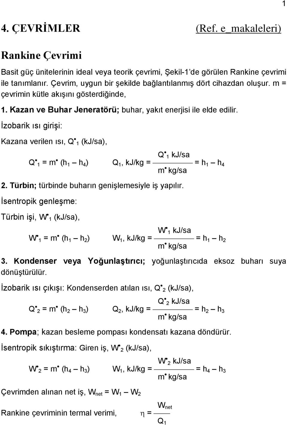 İzobarik ısı girişi: Kazana verilen ısı, Q 1 (kj/sa), Q 1 kj/sa Q 1 = m (h 1 h 4 ) Q 1, kj/kg = = h 1 h 4 m kg/sa 2. Türbin; türbinde buharın genişlemesiyle iş yapılır.