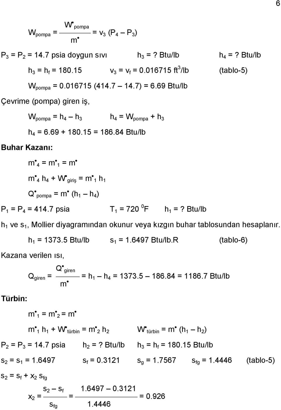 84 Btu/lb m 4 = m 1 = m m 4 h 4 + W giriş = m 1 h 1 Q pompa = m (h 1 h 4 ) P 1 = P 4 = 414.7 psia T 1 = 720 0 F h 1 =?