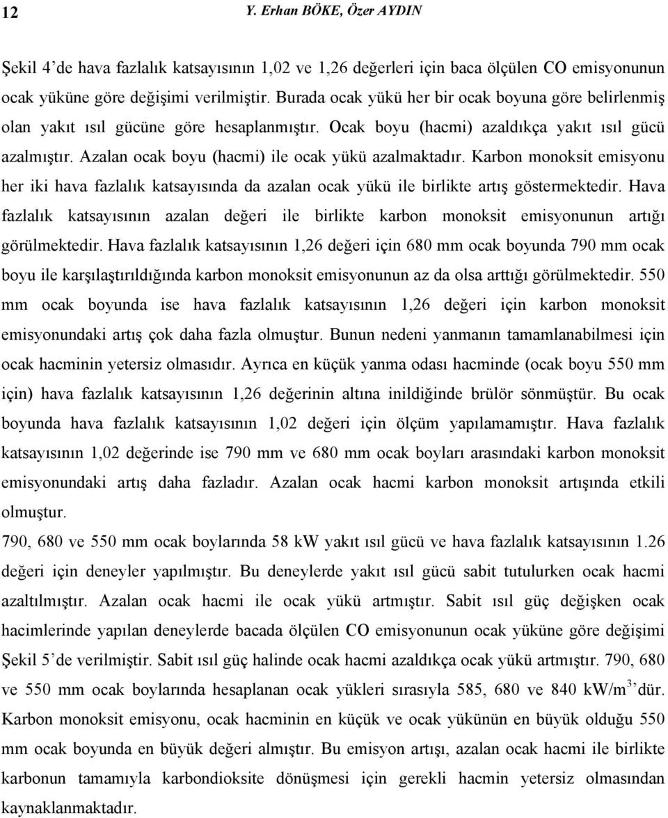 Azalan ocak boyu (hacmi) ile ocak yükü azalmaktadır. Karbon monoksit emisyonu her iki hava fazlalık katsayısında da azalan ocak yükü ile birlikte artış göstermektedir.