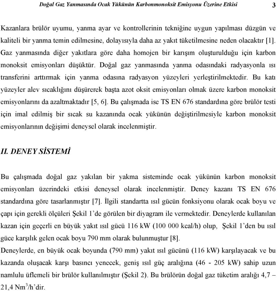 Doğal gaz yanmasında yanma odasındaki radyasyonla ısı transferini arttırmak için yanma odasına radyasyon yüzeyleri yerleştirilmektedir.