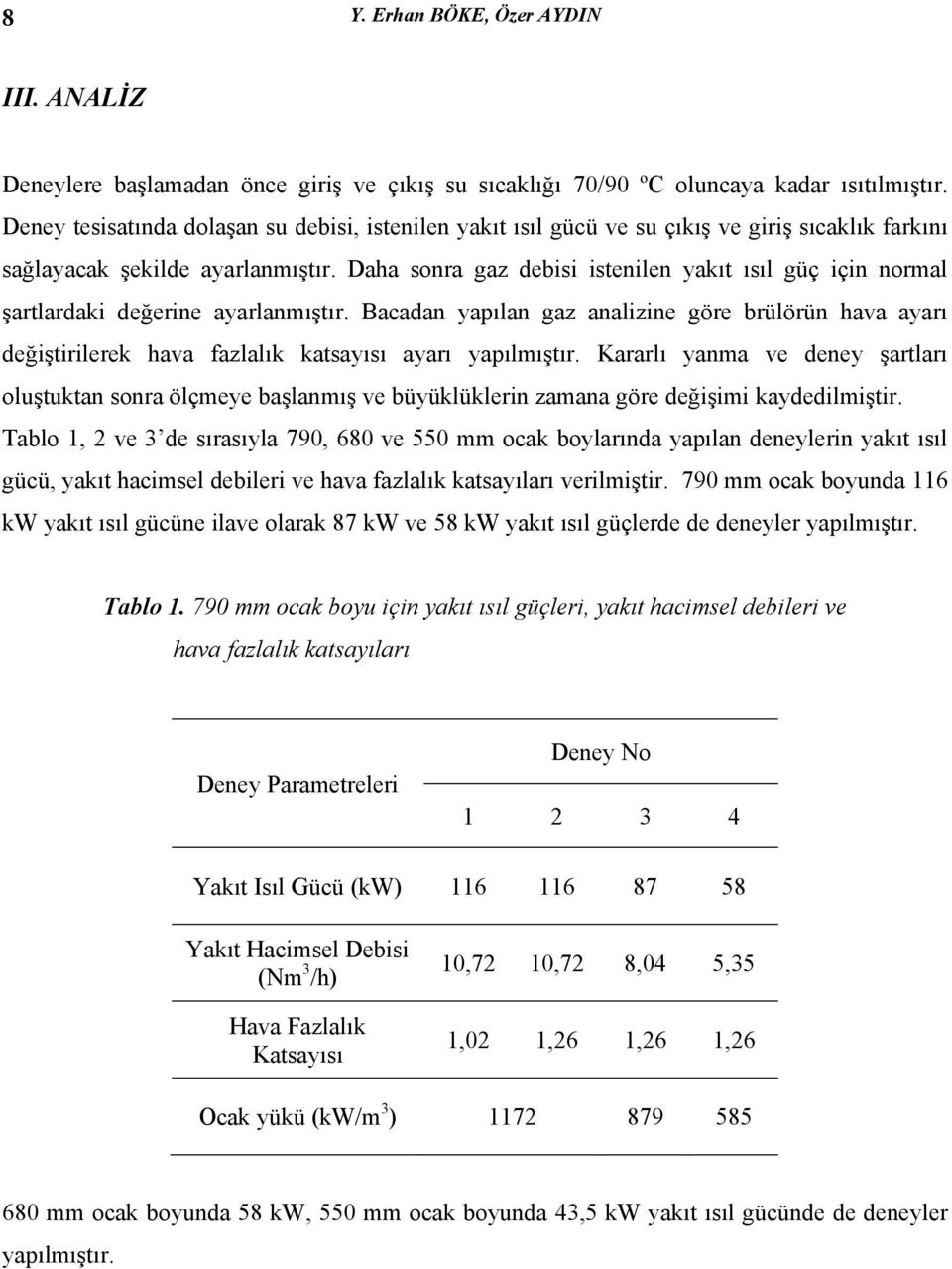 Daha sonra gaz debisi istenilen yakıt ısıl güç için normal şartlardaki değerine ayarlanmıştır.