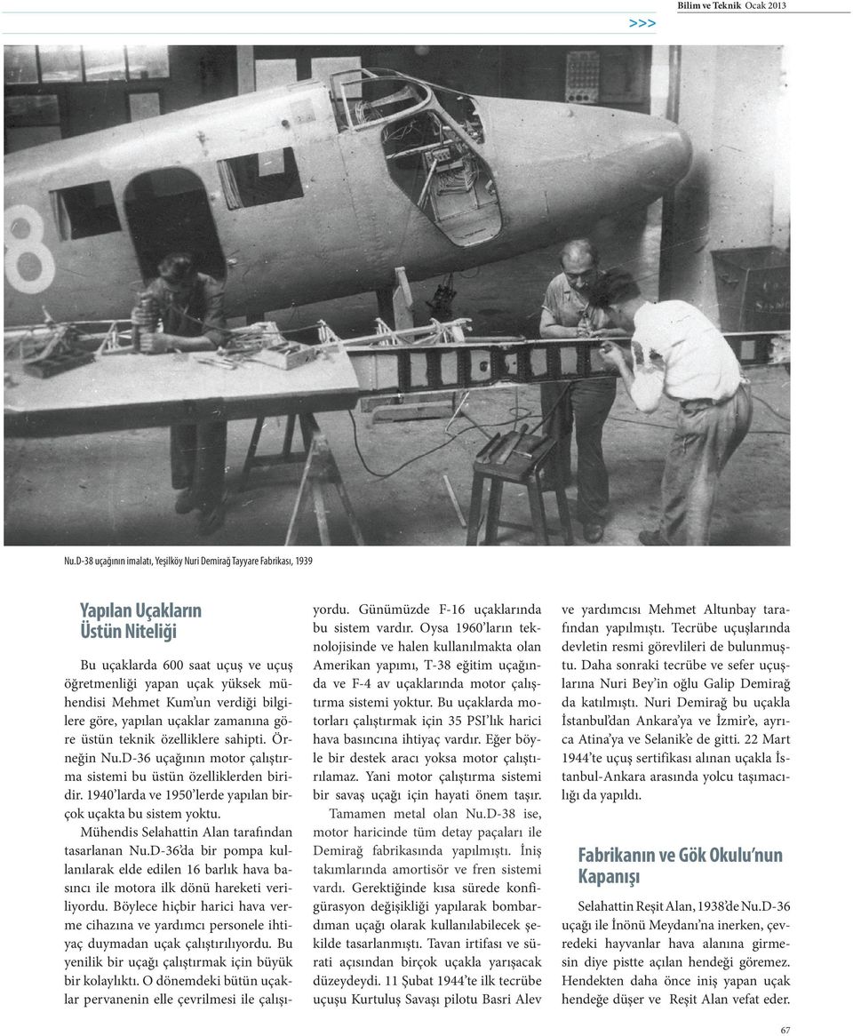 bilgilere göre, yapılan uçaklar zamanına göre üstün teknik özelliklere sahipti. Örneğin Nu.D-36 uçağının motor çalıştırma sistemi bu üstün özelliklerden biridir.