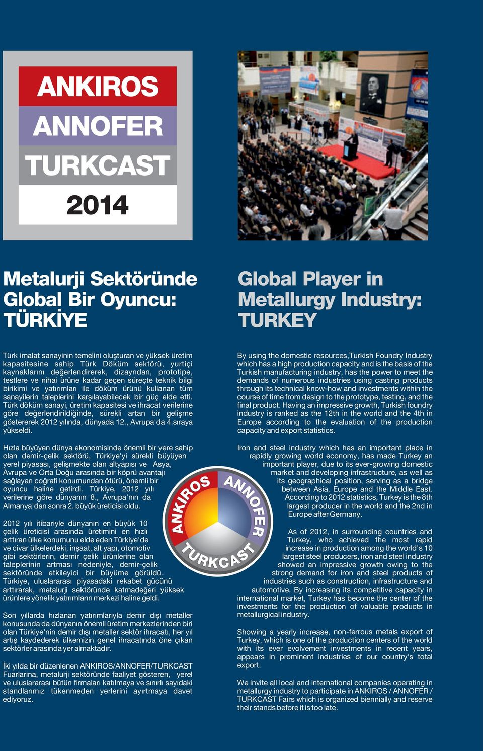 karşılayabilecek bir güç elde etti. Türk döküm sanayi, üretim kapasitesi ve ihracat verilerine göre değerlendirildiğinde, sürekli artan bir gelişme göstererek 2012 yılında, dünyada 12., Avrupa'da 4.