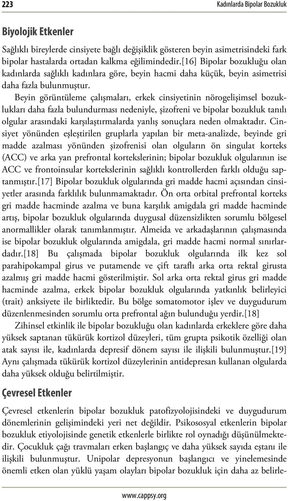 Beyin görüntüleme çalışmaları, erkek cinsiyetinin nörogelişimsel bozuklukları daha fazla bulundurması nedeniyle, şizofreni ve bipolar bozukluk tanılı olgular arasındaki karşılaştırmalarda yanlış