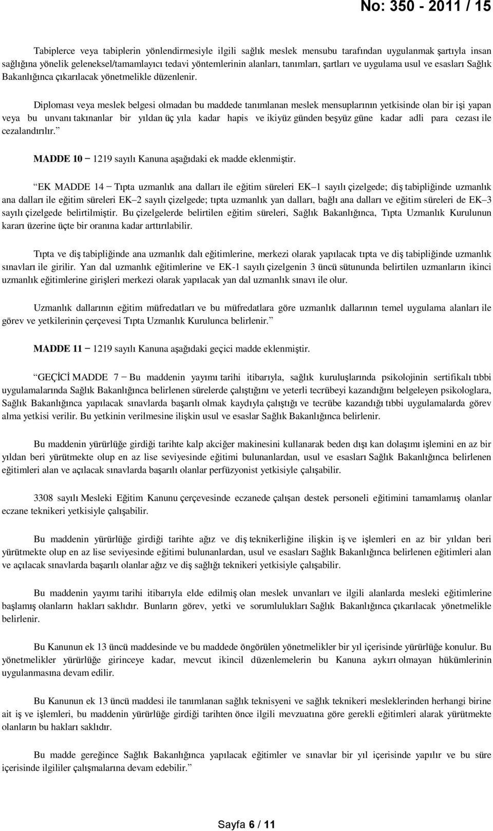 Diploması veya meslek belgesi olmadan bu maddede tanımlanan meslek mensuplarının yetkisinde olan bir işi yapan veya bu unvanı takınanlar bir yıldan üç yıla kadar hapis ve ikiyüz günden beşyüz güne