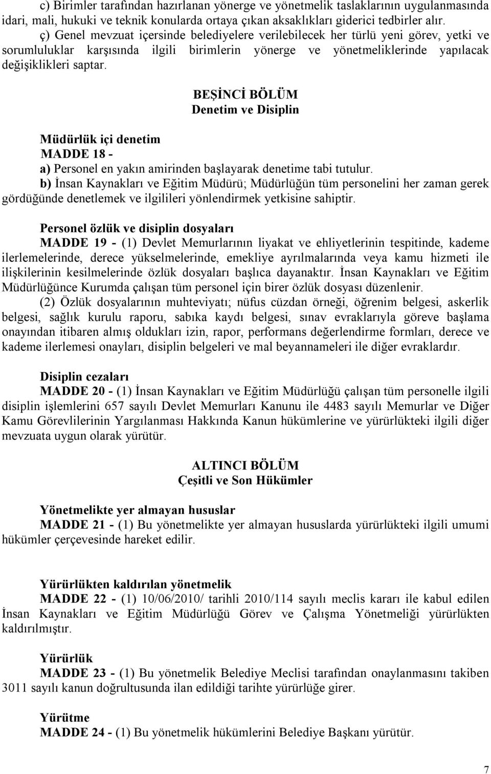 BEŞİNCİ BÖLÜM Denetim ve Disiplin Müdürlük içi denetim MADDE 18 - a) Personel en yakın amirinden başlayarak denetime tabi tutulur.