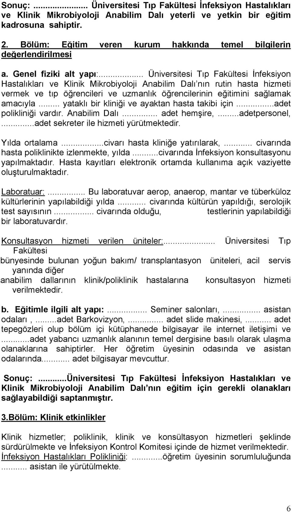 .. Üniversitesi Tıp Fakültesi İnfeksiyon Hastalıkları ve Klinik Mikrobiyoloji Anabilim Dalı nın rutin hasta hizmeti vermek ve tıp öğrencileri ve uzmanlık öğrencilerinin eğitimini sağlamak amacıyla.