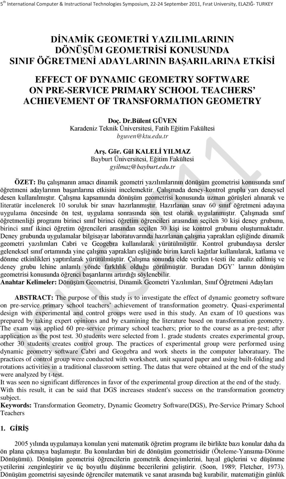 edu.tr ÖZET: Bu çalışmanın amacı dinamik geometri yazılımlarının dönüşüm geometrisi konusunda sınıf öğretmeni adaylarının başarılarına etkisini incelemektir.