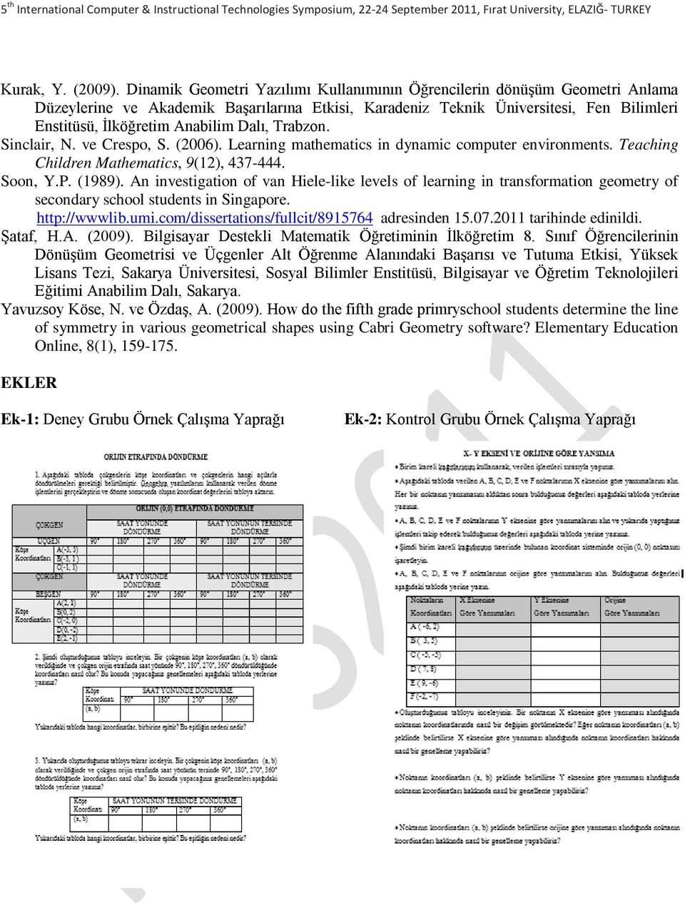 Dalı, Trabzon. Sinclair, N. ve Crespo, S. (2006). Learning mathematics in dynamic computer environments. Teaching Children Mathematics, 9(12), 437-444. Soon, Y.P. (1989).