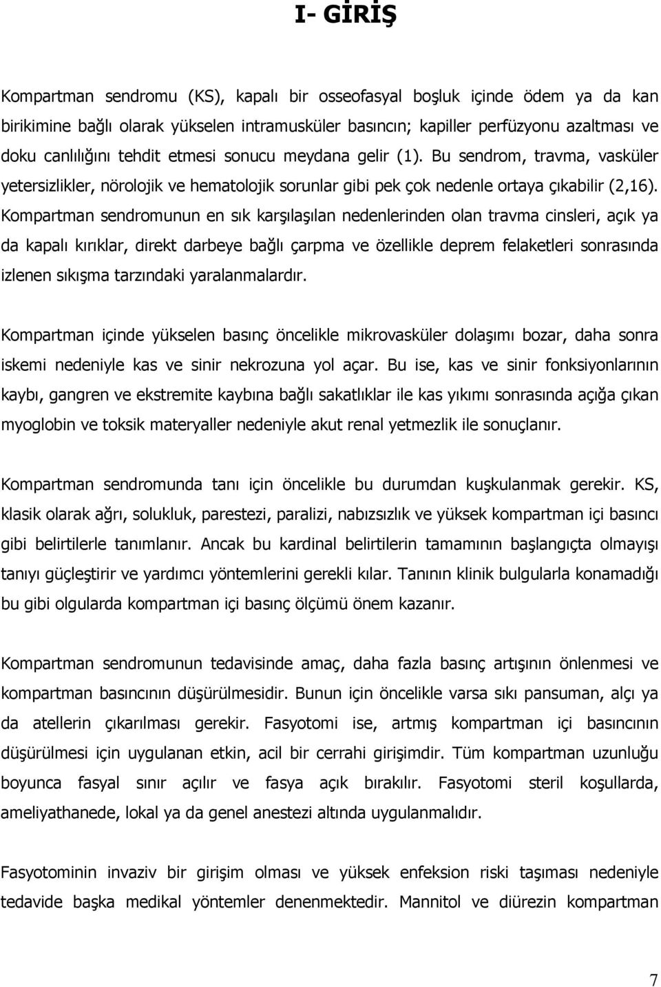 Kompartman sendromunun en sık karşılaşılan nedenlerinden olan travma cinsleri, açık ya da kapalı kırıklar, direkt darbeye bağlı çarpma ve özellikle deprem felaketleri sonrasında izlenen sıkışma