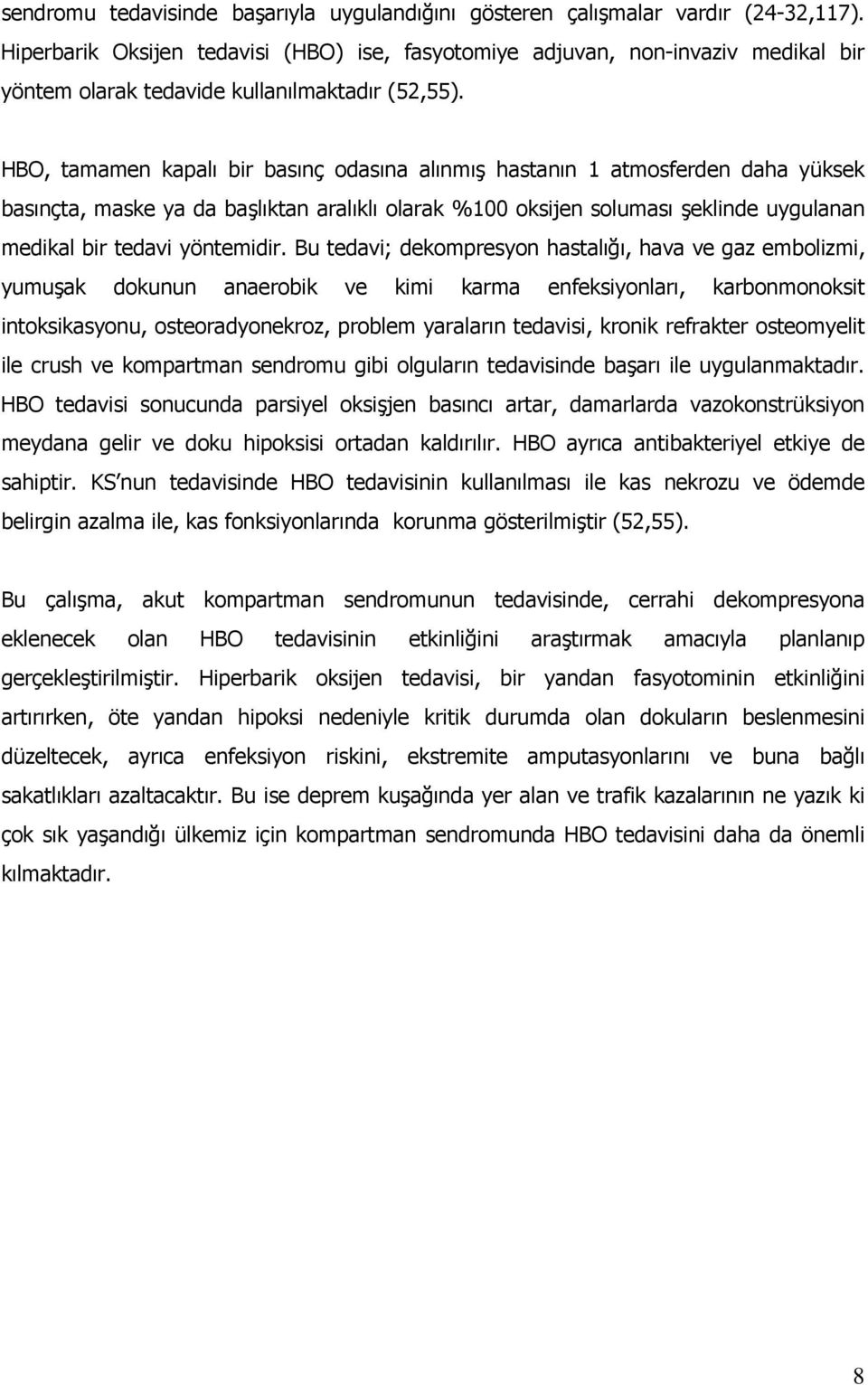 HBO, tamamen kapalı bir basınç odasına alınmış hastanın 1 atmosferden daha yüksek basınçta, maske ya da başlıktan aralıklı olarak %100 oksijen soluması şeklinde uygulanan medikal bir tedavi