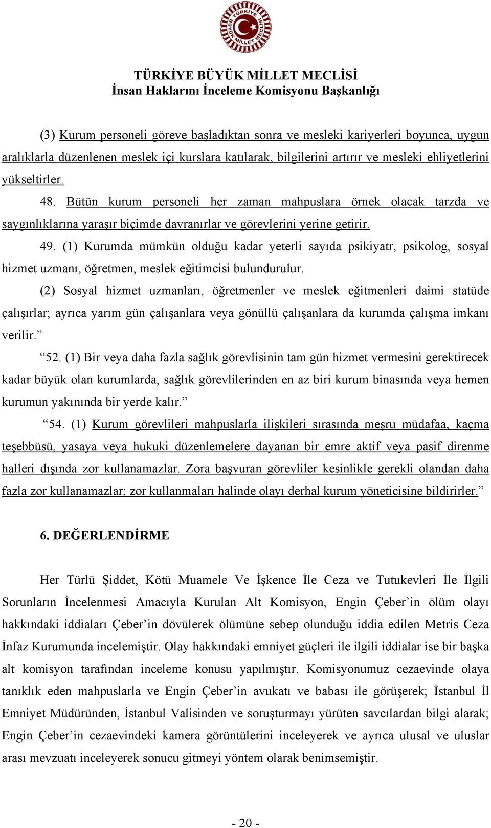 (1) Kurumda mümkün olduğu kadar yeterli sayıda psikiyatr, psikolog, sosyal hizmet uzmanı, öğretmen, meslek eğitimcisi bulundurulur.