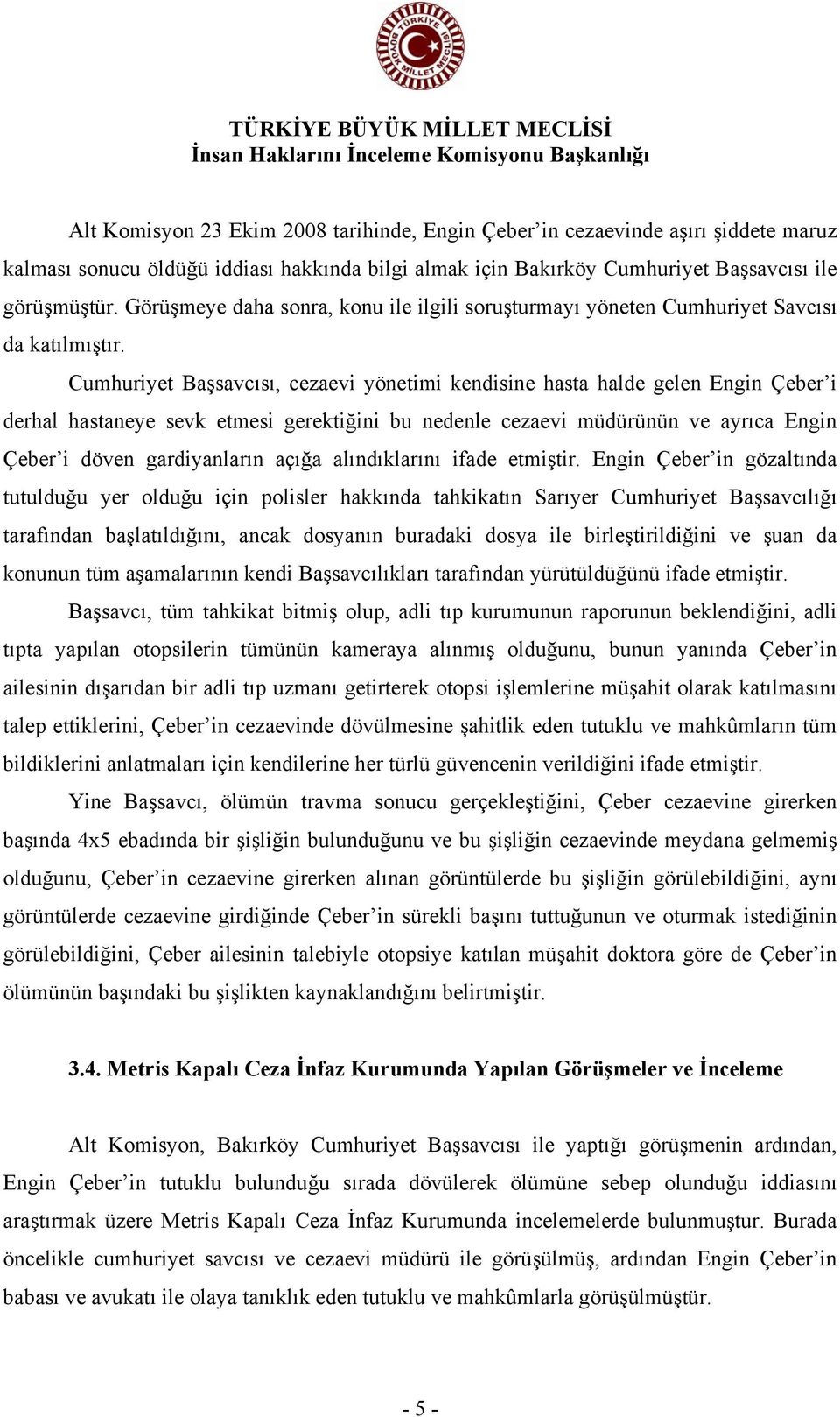 Cumhuriyet Başsavcısı, cezaevi yönetimi kendisine hasta halde gelen Engin Çeber i derhal hastaneye sevk etmesi gerektiğini bu nedenle cezaevi müdürünün ve ayrıca Engin Çeber i döven gardiyanların