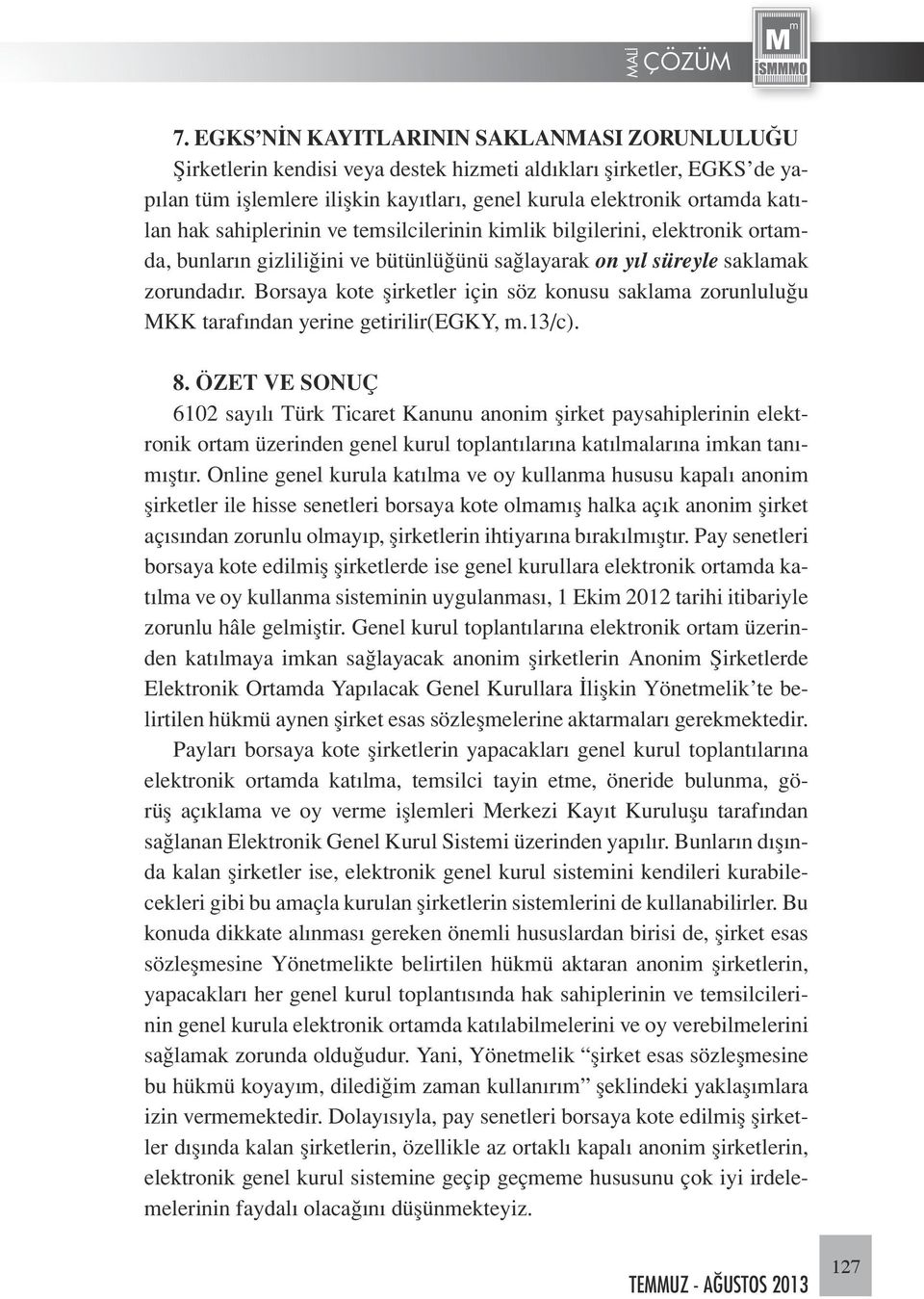 Borsaya kote şirketler için söz konusu saklama zorunluluğu MKK tarafından yerine getirilir(egky, m.13/c). 8.