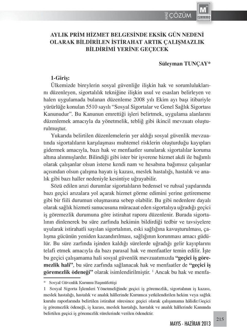 Sigortalar ve Genel Sağlık Sigortası Kanunudur. Bu Kanunun emrettiği işleri belirtmek, uygulama alanlarını düzenlemek amacıyla da yönetmelik, tebliğ gibi ikincil mevzuatı oluşturulmuştur.