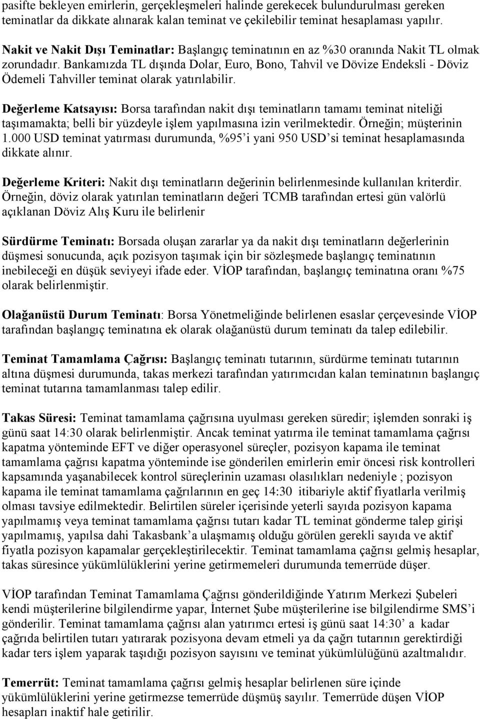 Bankamızda TL dışında Dolar, Euro, Bono, Tahvil ve Dövize Endeksli - Döviz Ödemeli Tahviller teminat olarak yatırılabilir.