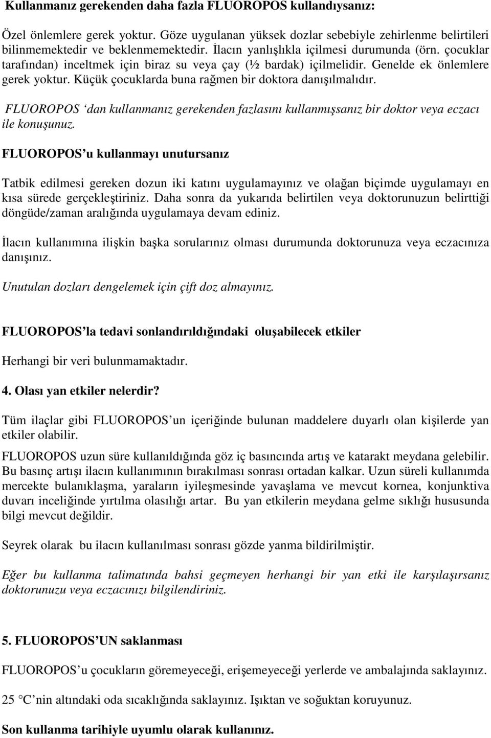 Küçük çocuklarda buna rağmen bir doktora danışılmalıdır. FLUOROPOS dan kullanmanız gerekenden fazlasını kullanmışsanız bir doktor veya eczacı ile konuşunuz.