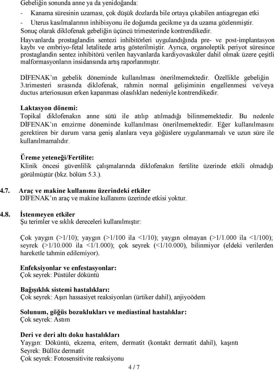 Hayvanlarda prostaglandin sentezi inhibitörleri uygulandığında pre- ve post-implantasyon kaybı ve embriyo-fetal letalitede artış gösterilmiştir.