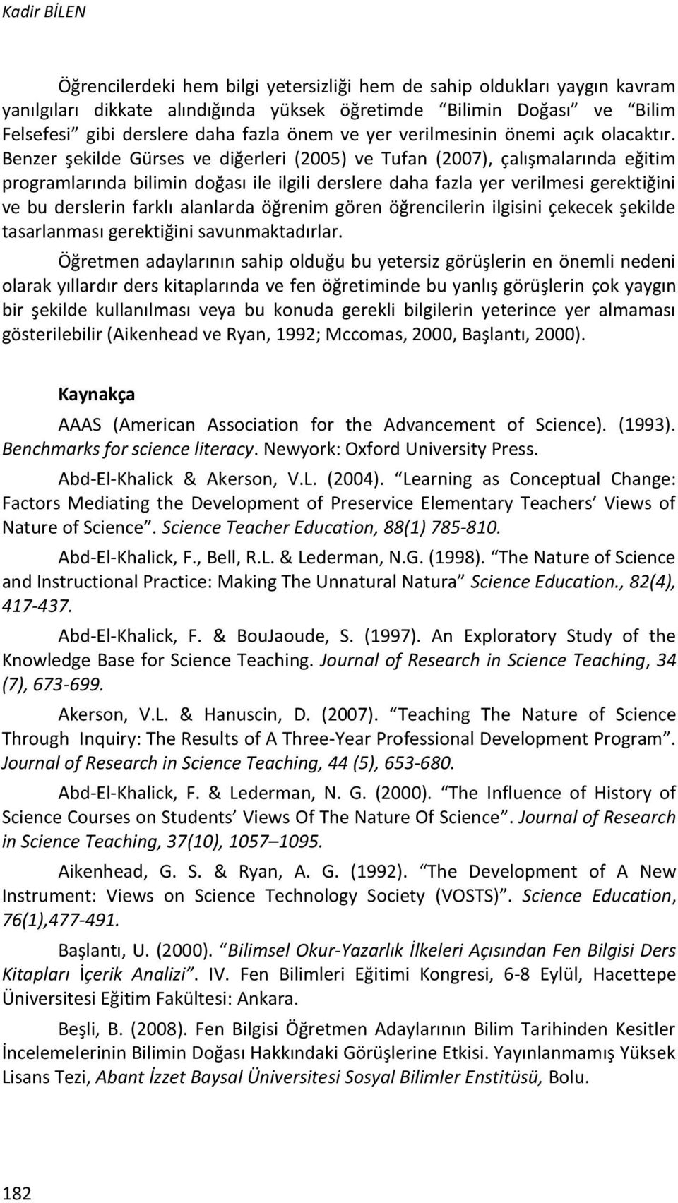 Benzer şekilde Gürses ve diğerleri (2005) ve Tufan (2007), çalışmalarında eğitim programlarında bilimin doğası ile ilgili derslere daha fazla yer verilmesi gerektiğini ve bu derslerin farklı