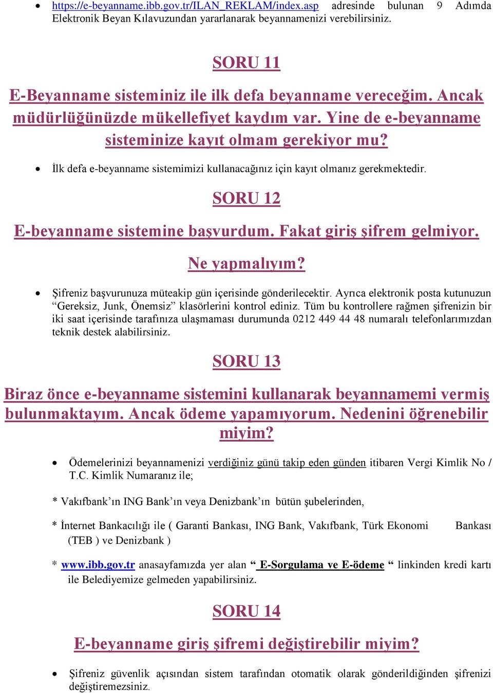 İlk defa e-beyanname sistemimizi kullanacağınız için kayıt olmanız gerekmektedir. SORU 12 E-beyanname sistemine başvurdum. Fakat giriş şifrem gelmiyor. Ne yapmalıyım?