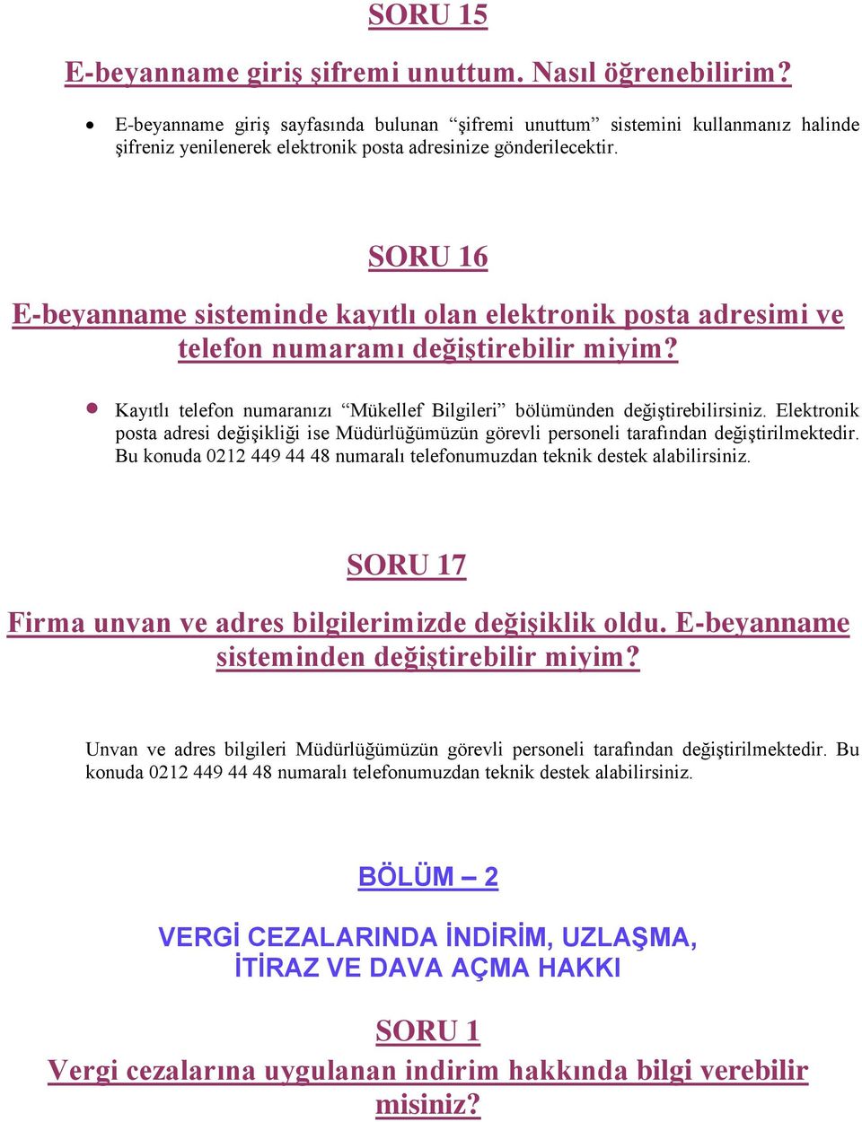 SORU 16 E-beyanname sisteminde kayıtlı olan elektronik posta adresimi ve telefon numaramı değiştirebilir miyim? Kayıtlı telefon numaranızı Mükellef Bilgileri bölümünden değiştirebilirsiniz.