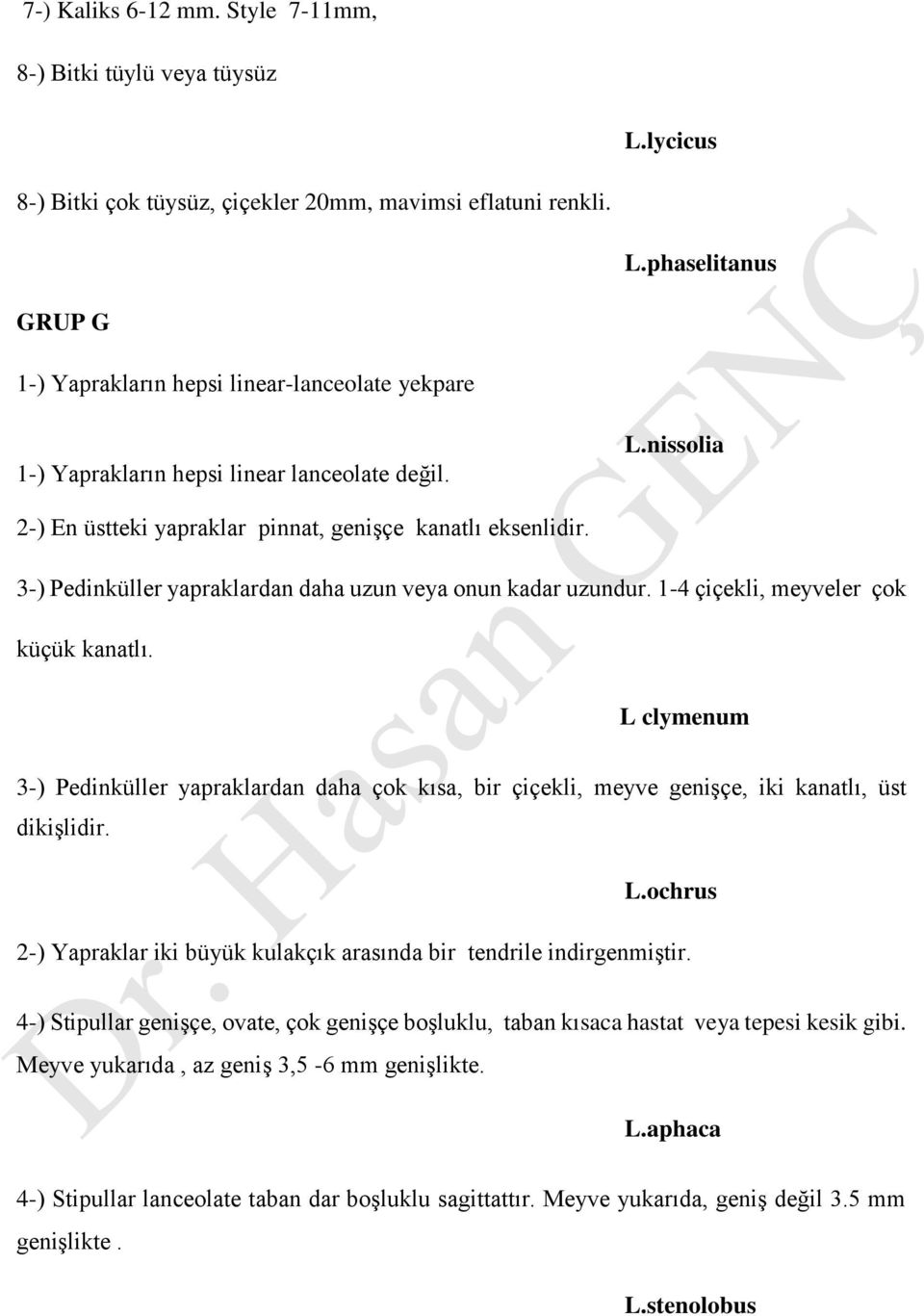 L clymenum 3-) Pedinküller yapraklardan daha çok kısa, bir çiçekli, meyve genişçe, iki kanatlı, üst dikişlidir. L.ochrus 2-) Yapraklar iki büyük kulakçık arasında bir tendrile indirgenmiştir.