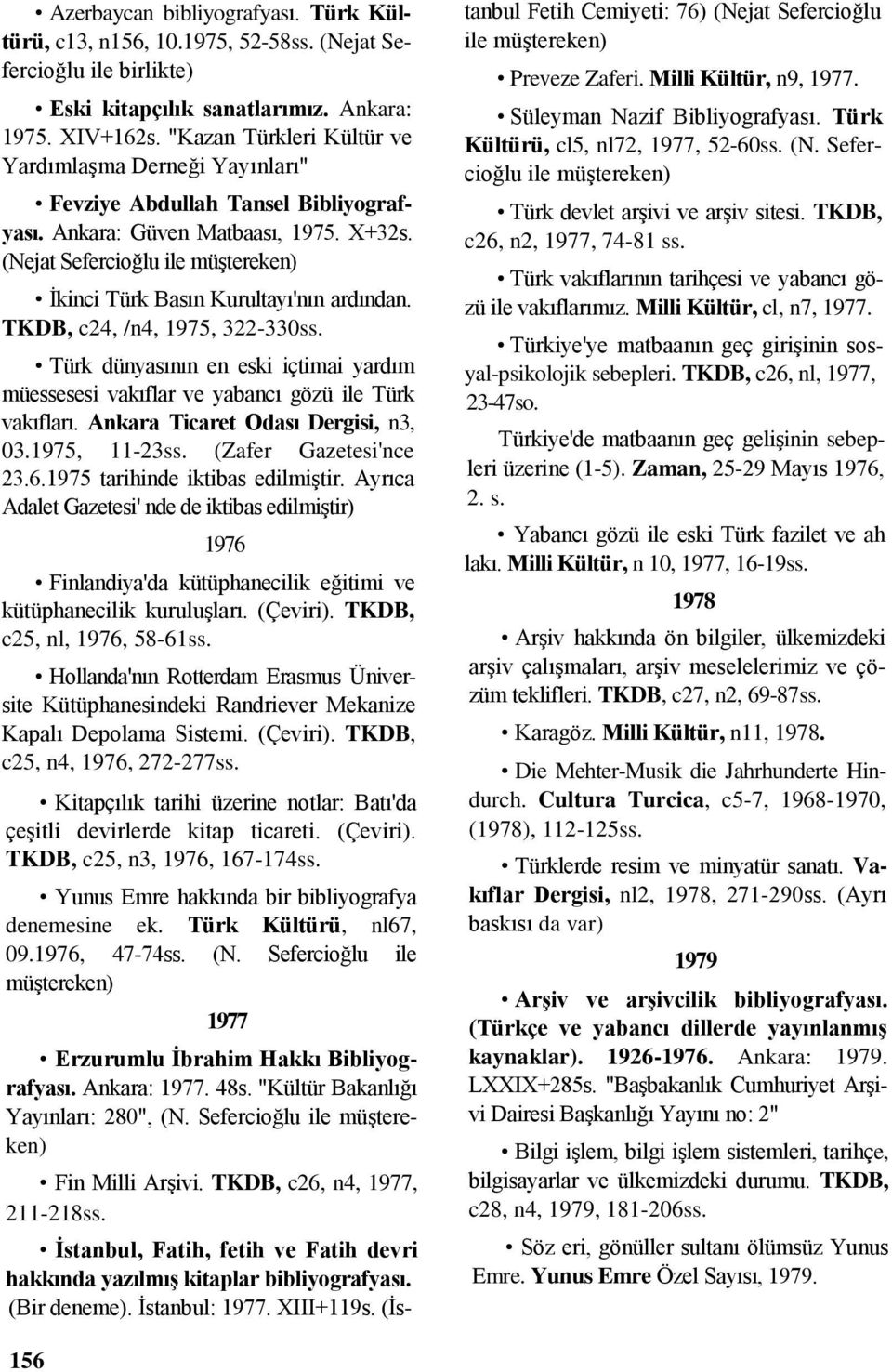 (Nejat Sefercioğlu ile müştereken) İkinci Türk Basın Kurultayı'nın ardından. TKDB, c24, /n4, 1975, 322-330ss.