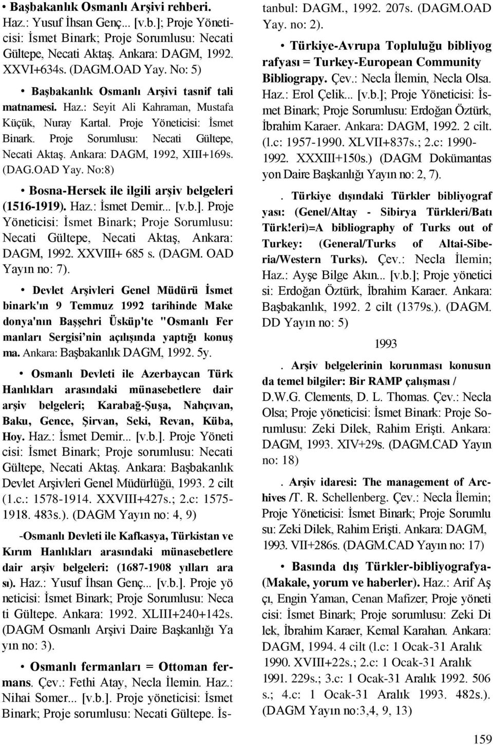 Ankara: DAGM, 1992, XIII+169s. (DAG.OAD Yay. No:8) Bosna-Hersek ile ilgili arşiv belgeleri (1516-1919). Haz.: İsmet Demir... [v.b.].