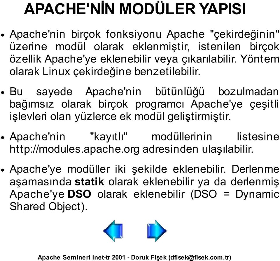 Bu sayede Apache'nin bütünlüğü bozulmadan bağımsız olarak birçok programcı Apache'ye çeşitli işlevleri olan yüzlerce ek modül geliştirmiştir.