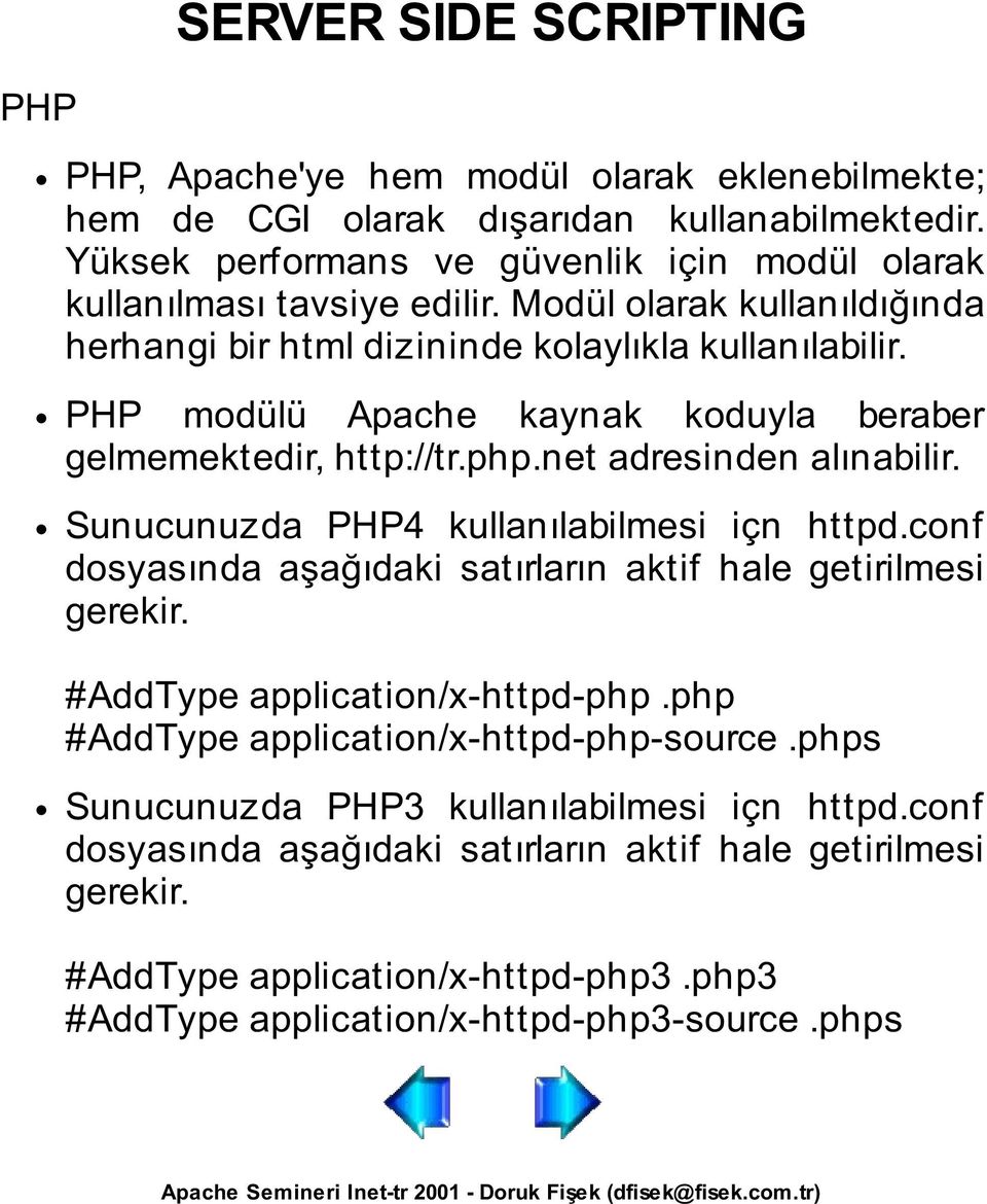 PHP modülü Apache kaynak koduyla beraber gelmemektedir, http://tr.php.net adresinden alınabilir. Sunucunuzda PHP4 kullanılabilmesi içn httpd.