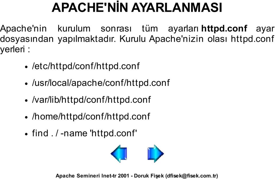 conf yerleri : /etc/httpd/conf/httpd.conf /usr/local/apache/conf/httpd.