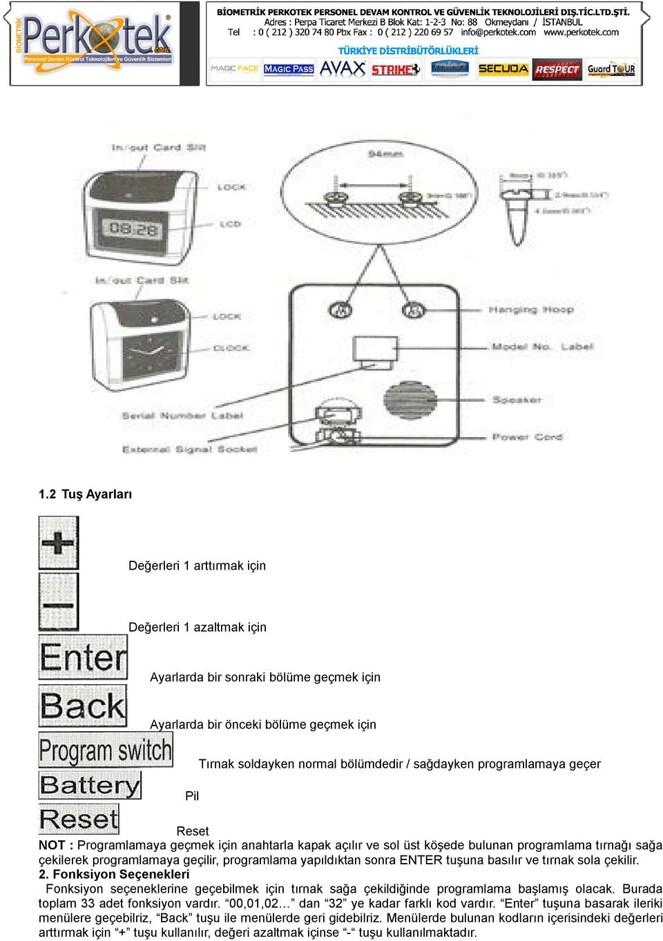 sonra ENTER tuşuna basılır ve tırnak sola çekilir. 2. Fonksiyon Seçenekleri Fonksiyon seçeneklerine geçebilmek için tırnak sağa çekildiğinde programlama başlamış olacak.